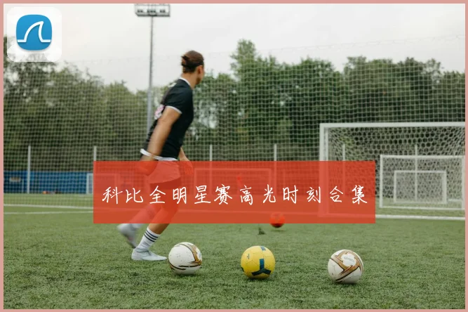 科比全明星赛高光时刻合集