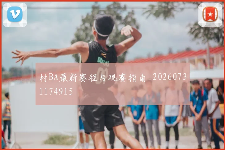 村BA最新赛程与观赛指南_20260731174915