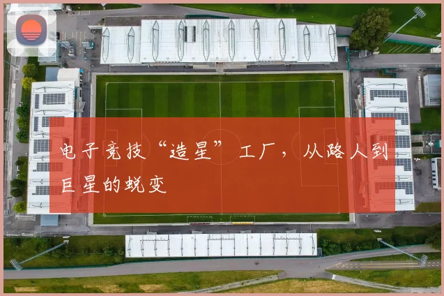 电子竞技“造星”工厂，从路人到巨星的蜕变