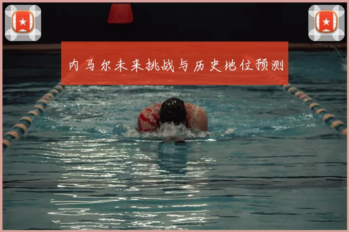 内马尔未来挑战与历史地位预测