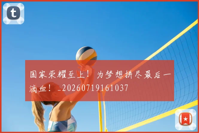 国家荣耀至上！为梦想拼尽最后一滴血！_20260719161037