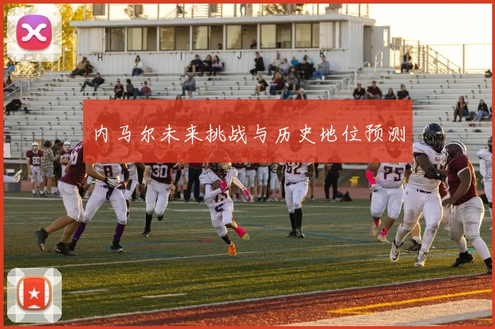 内马尔未来挑战与历史地位预测