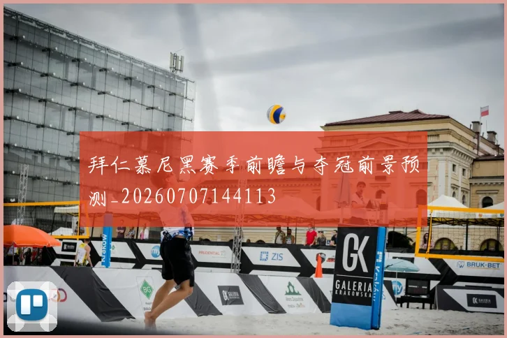 拜仁慕尼黑赛季前瞻与夺冠前景预测_20260707144113